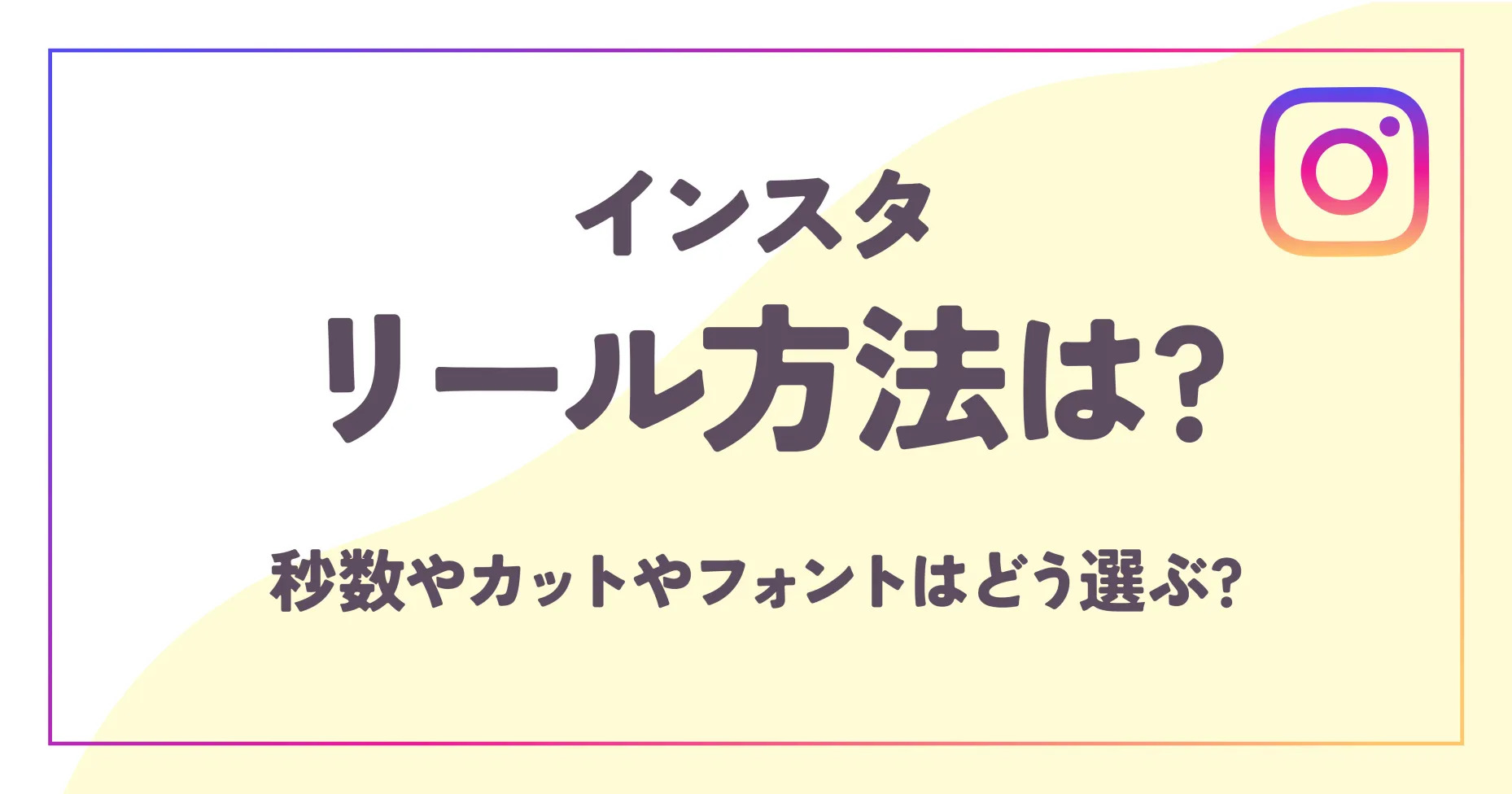 インスタリール方法は？秒数やカットやフォントはどう選ぶ？