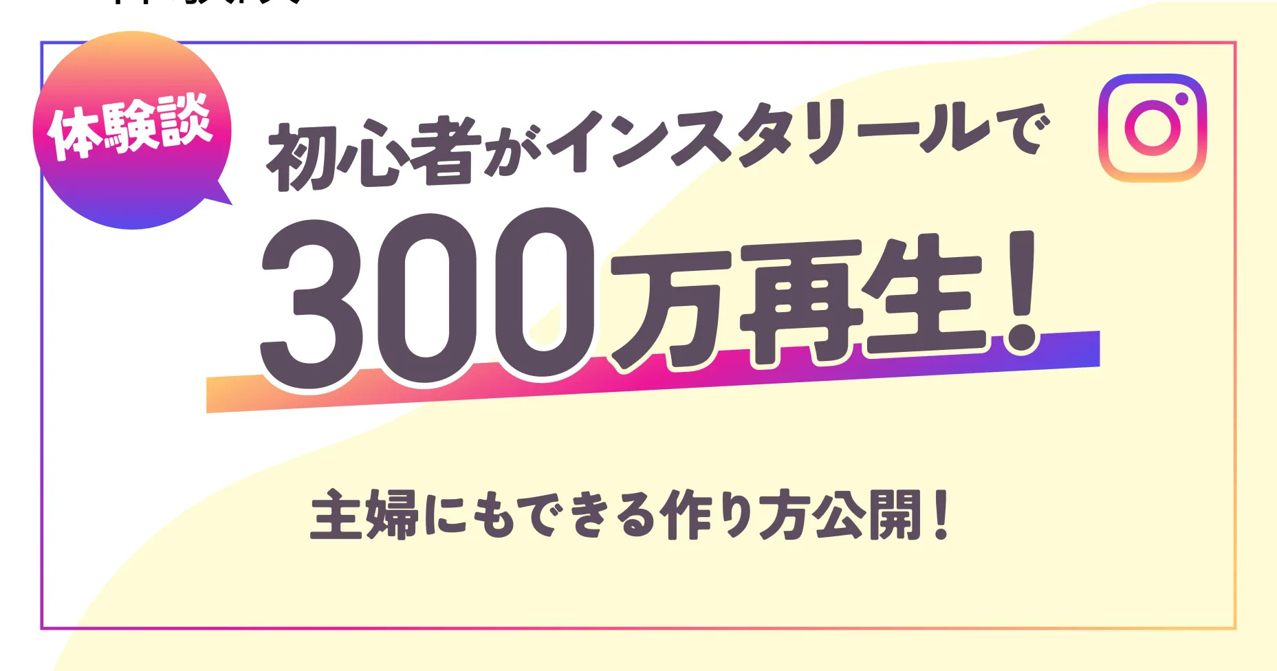 【体験談】初心者がインスタリールで300万再生！主婦にもできる作り方公開！