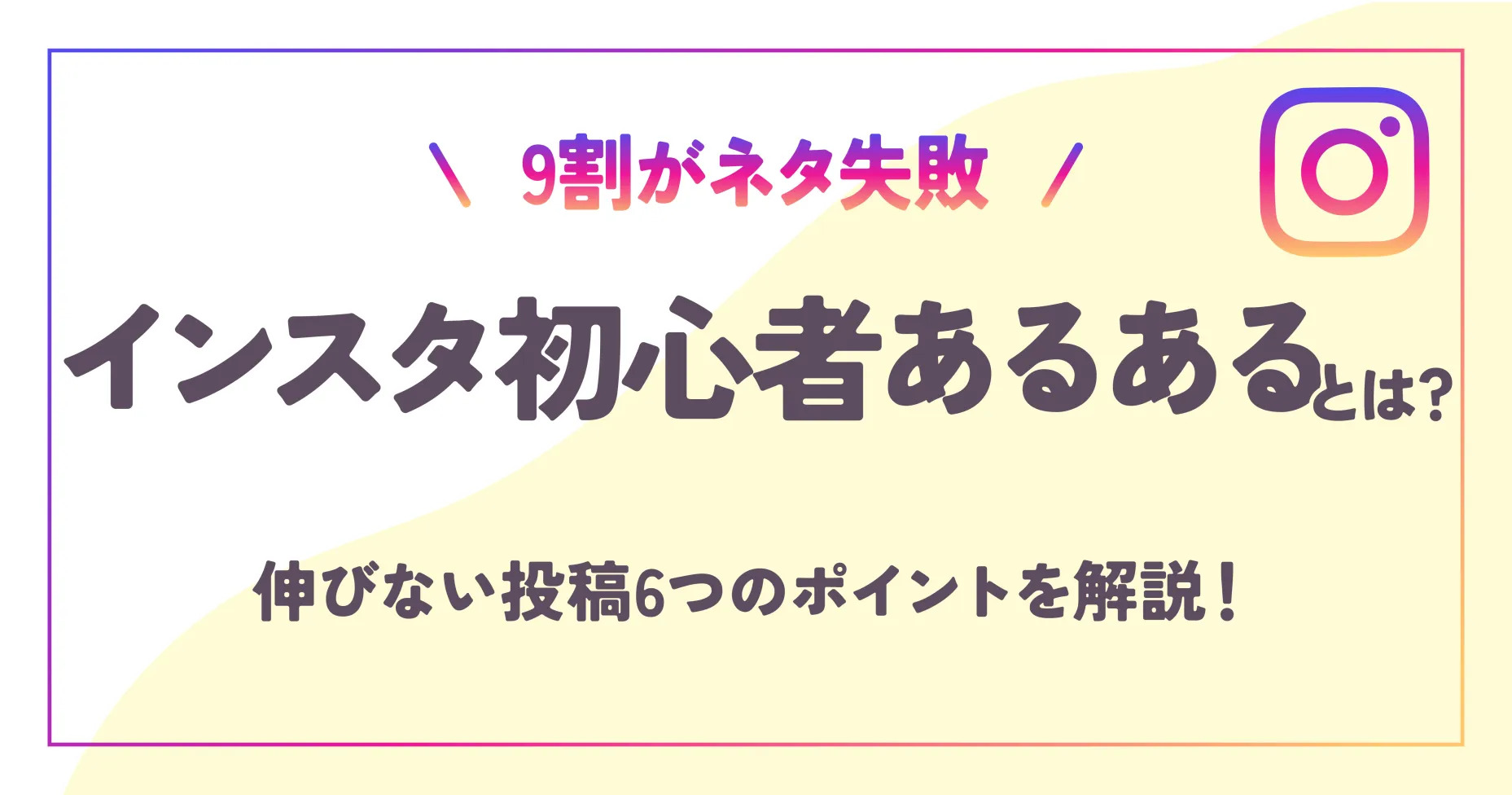 【9割がネタ失敗】インスタ初心者あるあるとは？伸びない投稿6つのポイントを解説！