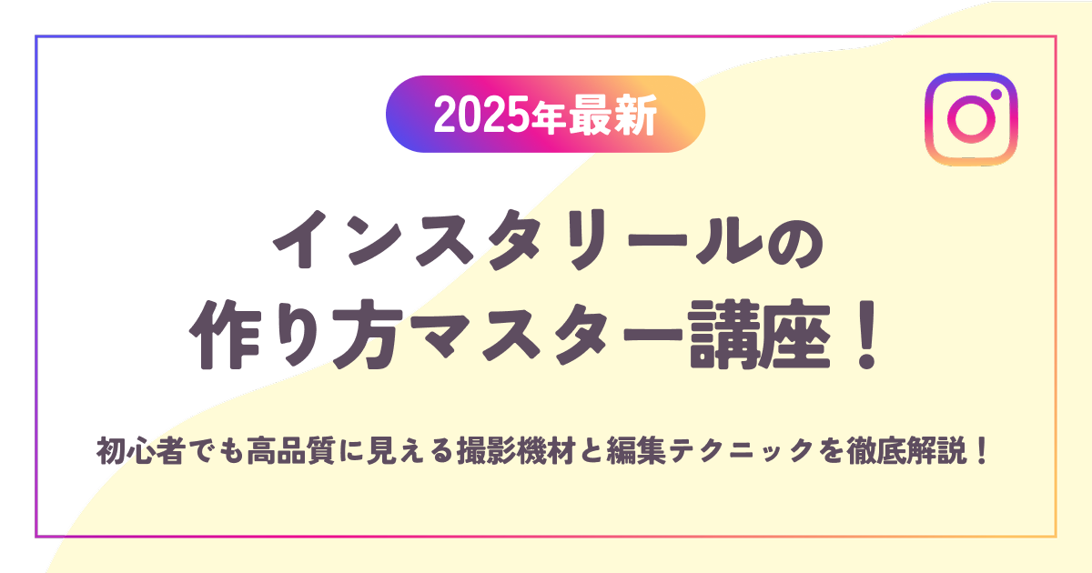 【2025年最新】インスタリールの作り方マスター講座！初心者でも高品質に見える撮影機材と編集テクニックを徹底解説！